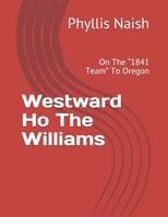 Westward Ho The Williams: On The "1841 Team" To Oregon B084DGFRJF Book Cover