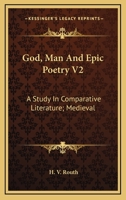 God, Man And Epic Poetry V2: A Study In Comparative Literature; Medieval 116318134X Book Cover