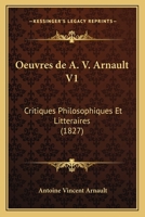 Oeuvres De A. V. Arnault V1: Critiques Philosophiques Et Litteraires (1827) 1161010777 Book Cover