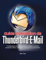 Guide d'utilisation de Thunderbird Email: Configuration principale, comptes multiples, contacts, calendriers, filtres, chiffrement, sauvegarde et productivité (French Edition) B0H6T2K3NB Book Cover