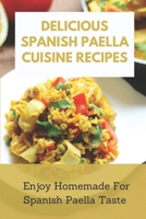 Delicious Spanish Paella Cuisine Recipes: Enjoy Homemade For Spanish Paella Taste: Spanish Paellacuisine Recipes Book B09CRQDCZ8 Book Cover