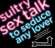 Sultry Sex Talk to Seduce Any Lover: Lust-Inducing Lingo and Titillating Tactics for Maximizing Your Pleasure 1592333877 Book Cover