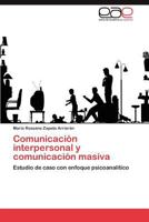 Comunicación interpersonal y comunicación masiva: Estudio de caso con enfoque psicoanalítico 3847358464 Book Cover