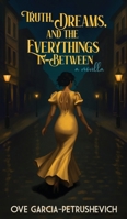 Truth, Dreams and The Everythings-In-Between B0FS467BLT Book Cover