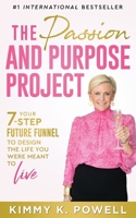 The Passion and Purpose Project: Your 7-Step Future Funnel to Design the Life You Were Meant to Live 1956642609 Book Cover