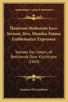 Theatrum Stultorum Joco-Serium, Sive, Mundus Fatuus Emblematice Expressus: Tooneel Der Sotten, Af-Beeldende Door Kluchtighe (1669) 1120940125 Book Cover