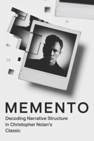 Memento: Decoding Narrative Structure in Christopher Nolan's Classic B0GK379387 Book Cover