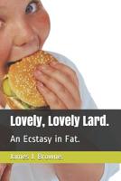 Lovely, Lovely Lard.: An Ecstasy in Fat. 1519797044 Book Cover