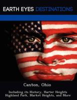 Canton, Ohio: Including Its History, Harter Heights Highland Park, Market Heights, and More 1249220025 Book Cover