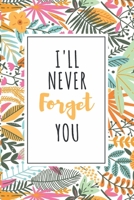 I'll Never Forget You: Password Organizer Notebook: Internet Password Logbook/ The Personal Internet Address & Password/Notebook for Passwords/Gift for Friends (Floral Design, Small, 6 x 9 inch) 1655781545 Book Cover