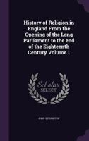 History of Religion in England: From the Opening of the Long Parliament to the End of the Eighteenth Century - Vol. 1 3337130631 Book Cover