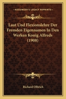 Laut Und Flexionslehre Der Fremden Eigennamen In Den Werken Konig Alfreds (1908) 1167505948 Book Cover