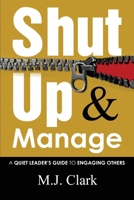 Shut Up and Manage: A Quiet Leader's Guide to Engaging Others 173430460X Book Cover