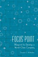 Focus Point: Blueprint to Develop a World-Class Company 193971074X Book Cover