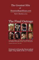 The Greatest Hits of HoustonRepublican.com: The Final Outrage 1491037792 Book Cover
