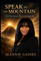 SPEAK TO THE MOUNTAIN: Faith That Uproots What Looks Impossible B0H59R5BKP Book Cover