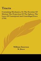 Tracts: Containing Mechanics, Or The Doctrine Of Motion; The Projection Of The Sphere; The Laws Of Centripetal And Centrifugal Force 1165796910 Book Cover