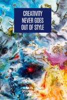 Creativity Never Goes Out Of Style Brain Dump Journal For Artists: Productivity Notebook / Workbook / Artistic Doodling / Sketchbook / Capture Inspiration / Manage Your Thoughts And Declutter Your Min 1676320717 Book Cover