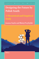 Designing the Future by Polish Youth: A Theoretical and Empirical Study (Education, Culture, and Society) 9004733248 Book Cover