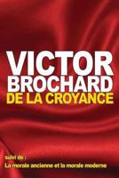 De la croyance: suivi de: La morale ancienne et la morale moderne 153734823X Book Cover