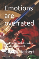 Emotions are overrated: A journey of self discovery and empowerment B0CCCSTN79 Book Cover