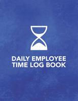 Daily Employee Time Log Book: Logbook to Track Record and Organize Hours Worked for Individual Employees 1095681338 Book Cover