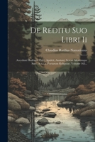 De Reditu Suo Libri Ii: Accedunt Hadriani, Flori, Apuleii, Anniani, Sereni Aliorumque Saec. A.v.c.x. Poetarum Reliquiae, Volume 165... 1021844373 Book Cover