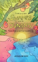 Through Swamps And Jungles: Poems From A Spiritual Awakening 1312713585 Book Cover