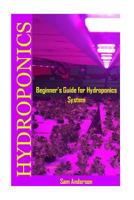 Hydroponics: Beginner's Guide for Hydroponics System(hydroponic food production,hydroponics gardening,hydroponics for beginners,hydroponics greenhouse,hydroponics business,hydroponics Cannabis) 1546922067 Book Cover