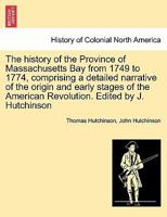 The History of the Province of Massachusetts Bay, From 1749 to 1774, Ed. by J. Hutchinson 1240084137 Book Cover
