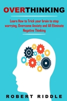 Overthinking: Learn How to Trick your brain to stop worrying, Overcome Anxiety and All Eliminate Negative Thinking. B09DMXTHGJ Book Cover