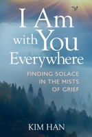 I Am with You Everywhere: Finding Solace In The Mists of Grief 1954920326 Book Cover