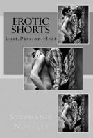 Erotic Shorts: Lust,Passion,Heat (Erotic Short Stories) 1517082552 Book Cover