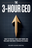 The 3-Hour CEO: How to Protect Your Deep Work, Reclaim Your Most Productive Hours, and Build Your Business Without Constant Distraction B0GVTN4NRX Book Cover