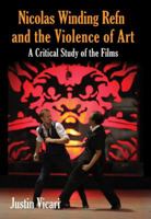 Nicolas Winding Refn and the Violence of Art: A Critical Study of the Films 0786471824 Book Cover