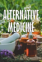 Alternative Medicine: The Ins and Outs of Non-Traditional Healing A Guide to the Many Different Components of Alternative Medicine for EveryOne 3199446566 Book Cover
