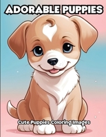 Adorable Puppies: Cute Puppies Coloring Images B0CVKYZYF8 Book Cover