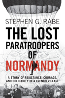 The Lost Paratroopers of Normandy: A Story of Resistance, Courage, and Solidarity in a French Village 1009206400 Book Cover