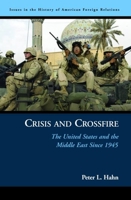 Crisis and Crossfire: The United States and the Middle East Since 1945 (Issues in the History of American Foreign Relations) 157488820X Book Cover
