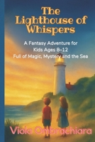 The Lighthouse of Whispers: A Fantasy Adventure for Kids Ages 8–12 Full of Magic, Mystery and the Sea B0FBLBMBHY Book Cover