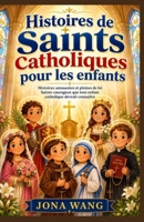 Histoires de saints catholiques pour les enfants: Histoires amusantes et pleines de foi Saints courageux que tout enfant catholique devrait connaître (French Edition) B0GZ6FLYR4 Book Cover