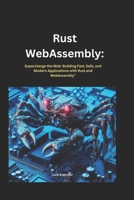 Rust webassembly: Supercharge the Web: Building Fast, Safe, and Modern Applications with Rust and WebAssembly" B0F5B6PW3W Book Cover