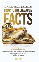 The Adult's Ultimate Collection of Truly Unbelievable Facts: Random Trivia That’ll Blow Your Mind and Make You the Most Interesting Person in the Room (Even if You’re Shy) (Seriously Though) B0F62V52X2 Book Cover