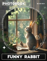 Funny Rabbit Photo Book: 40 Hilarious Images Capturing The Playful Nature Of Bouncing Bunnies For Laughter B0DPXGR25R Book Cover