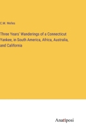 Three Years' Wanderings of a Connecticut Yankee, in South America, Africa, Australia, and California 3382321556 Book Cover