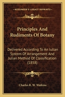 Principles And Rudiments Of Botany: Delivered According To An Iulian System Of Arrangement And Julian Method Of Classification 1437044263 Book Cover
