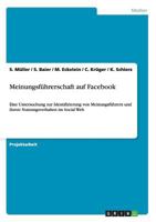 Meinungsführerschaft auf Facebook: Eine Untersuchung zur Identifizierung von Meinungsführern und ihrem Nutzungsverhalten im Social Web 3656267723 Book Cover