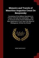 Memoirs and Travels of Mauritius Augustus Count De Benyowsky: Consisting of His Military Operations in Poland, His Exile Into Kamchatka ... With an Account of the French Settlement He Was Appointed to 1375638823 Book Cover