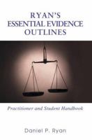 Ryan's Essential Evidence Outlines: Practitioner and Student Handbook 0595427987 Book Cover