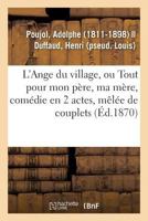 L'Ange du village ou Tout pour mon père, ma mère, comédie en 2 actes, mêlée de couplets 2014075689 Book Cover